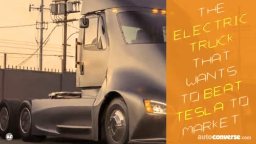 Meet the Electric Truck That's Aiming to Beat Tesla to Market - AutoConverse.com