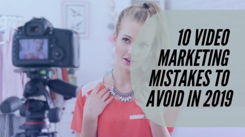 10 Video Marketing Mistakes to Avoid in 2019