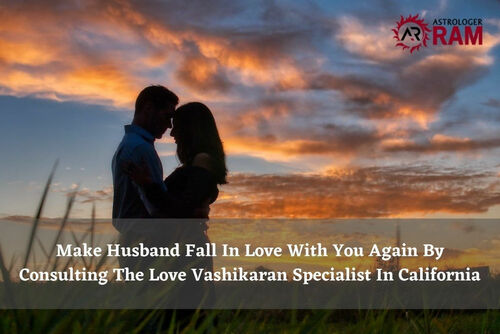 Make Husband Fall In Love With You Again By Consulting The Love Vashikaran Specialist In California