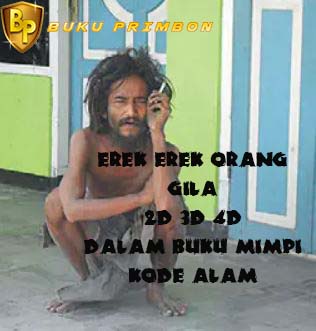 Erek Erek Orang Gila 2d 3d 4d Di Buku Mimpi K Angka Kode Alam
